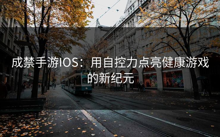 成禁手游IOS：用自控力点亮健康游戏的新纪元