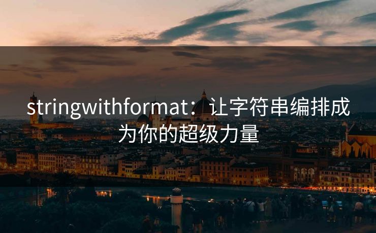 stringwithformat：让字符串编排成为你的超级力量